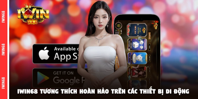 IWIN68 tương thích hoàn hảo trên các thiết bị di động